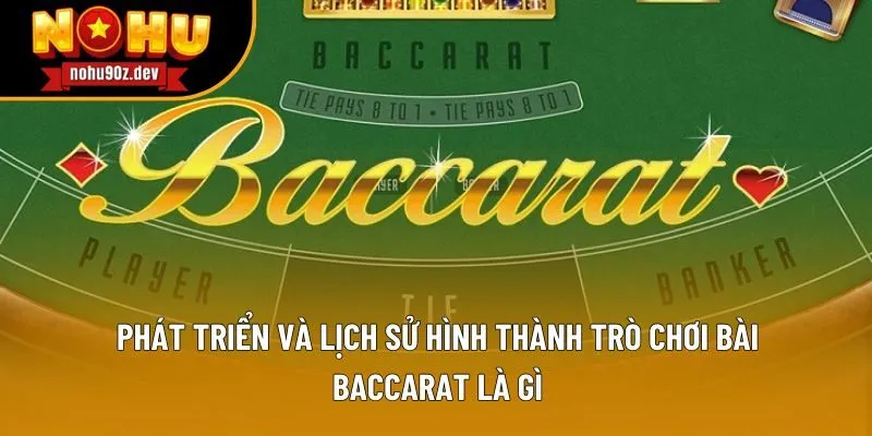 Phát triển và lịch sử hình thành trò chơi bài baccarat là gì