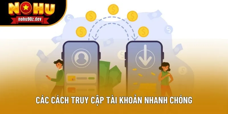Các cách truy cập tài khoản nhanh chóng Các cách truy cập tài khoản nhanh chóng