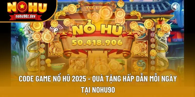 Code Game Nổ Hũ 2025 - Quà Tặng Hấp Dẫn Mỗi Ngày Tại Nohu90