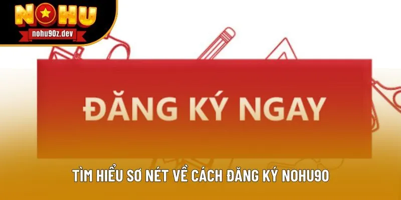Tìm hiểu sơ nét về cách đăng ký NOHU90