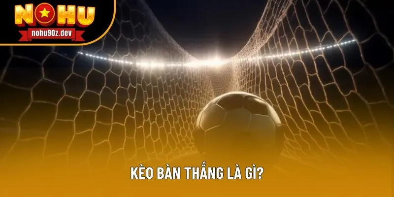 Khái niệm kèo bàn thắng