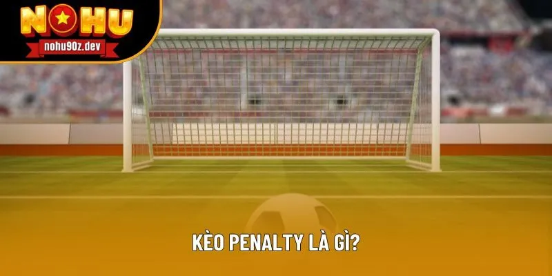 Định nghĩa về kèo penalty Định nghĩa về kèo penalty