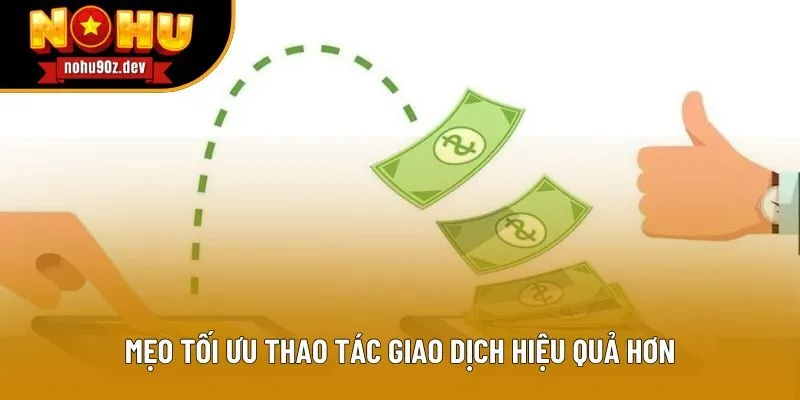 Mẹo tối ưu thao tác giao dịch hiệu quả hơn