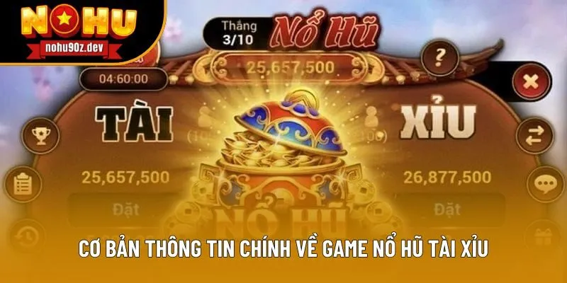 Cơ bản thông tin chính về game nổ hũ tài xỉu