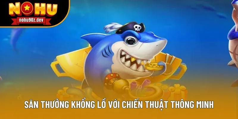 Săn thưởng khổng lồ với chiến thuật thông minh