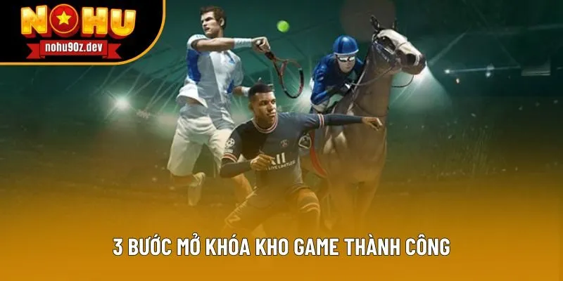 3 bước mở khóa kho game thành công