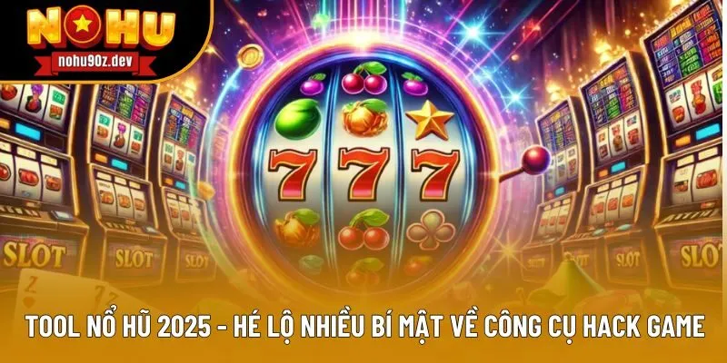 Tool Nổ Hũ 2025 - Hé Lộ Nhiều Bí Mật Về Công Cụ Hack Game