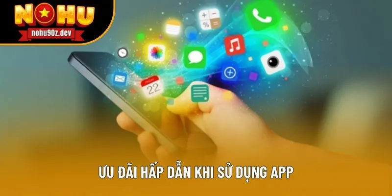 Ưu đãi hấp dẫn khi sử dụng app Ưu đãi hấp dẫn khi sử dụng app