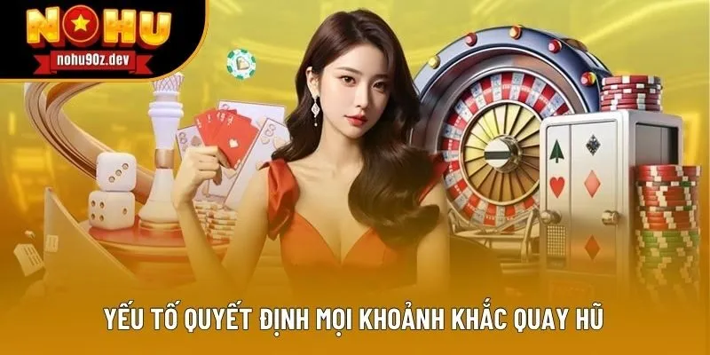 Yếu tố quyết định mọi khoảnh khắc quay hũ Yếu tố quyết định mọi khoảnh khắc quay hũ